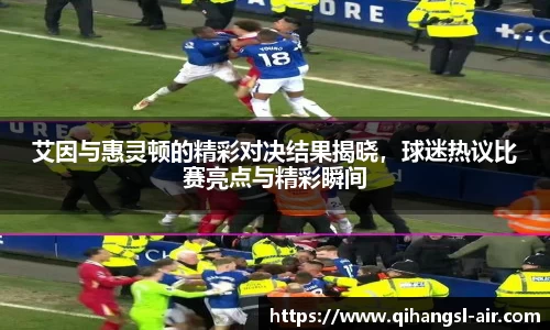 艾因与惠灵顿的精彩对决结果揭晓，球迷热议比赛亮点与精彩瞬间